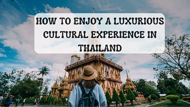 How to Enjoy a Luxurious Cultural Experience in Thailand