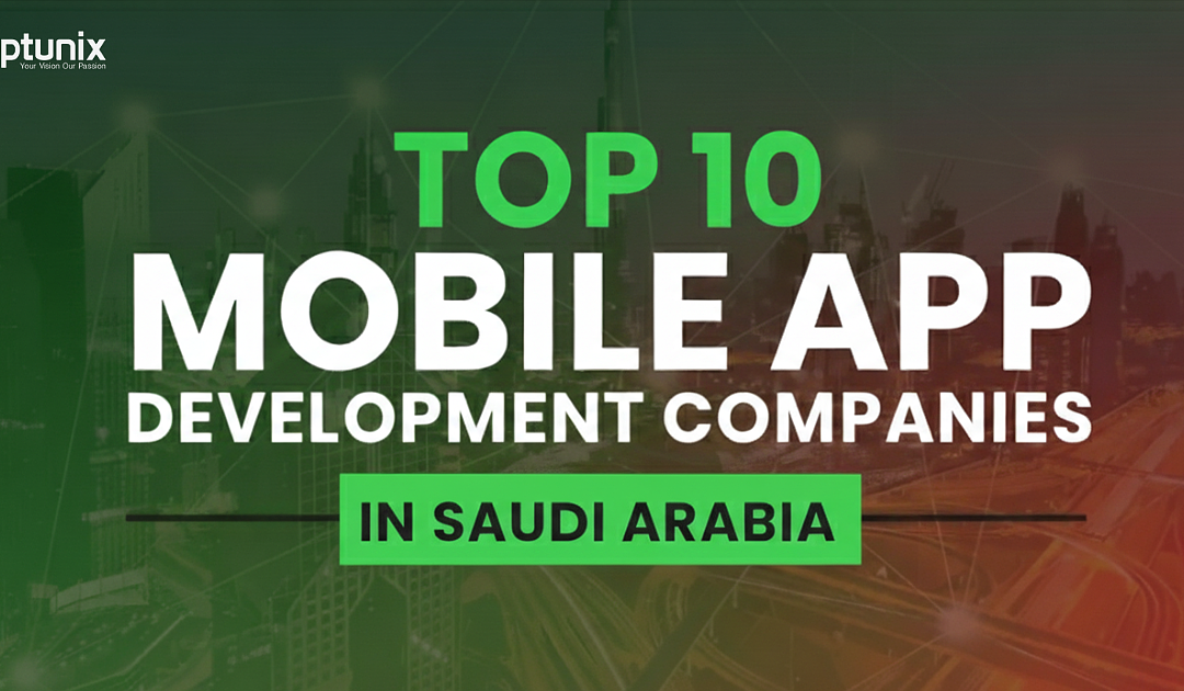 Top 10 Mobile App Development Companies in Saudi Arabia