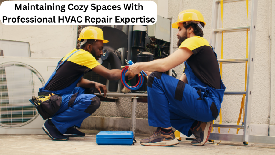 Maintaining Cozy Spaces With Professional HVAC Repair Expertise