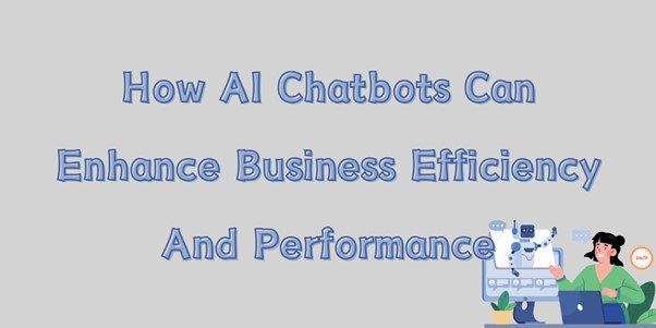 How AI Chatbots Can Enhance Business Efficiency And Performance