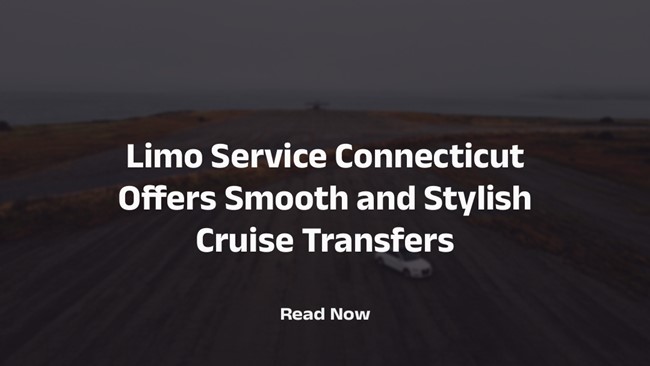 Limo Service In Connecticut Offers Smooth and Stylish Cruise Transfers