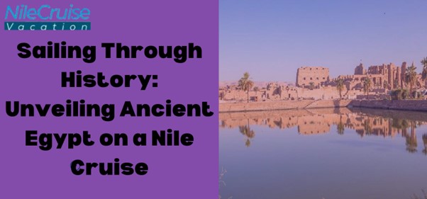 Sailing Through History: Unveiling Ancient Egypt on a Nile Cruise