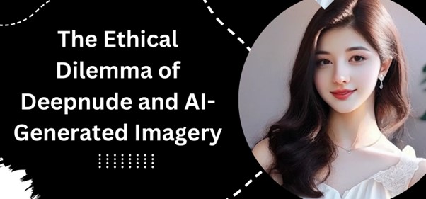 The Ethical Dilemma of Deepnude and AI-Generated Imagery