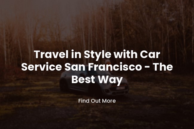 Travel in Style with Car Service San Francisco The Best Way